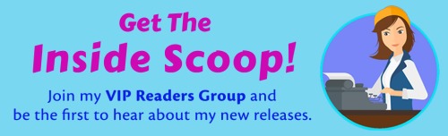 Get the Inside Scoop! Join my VIP Readers Group and be the first to hear about my new releases.